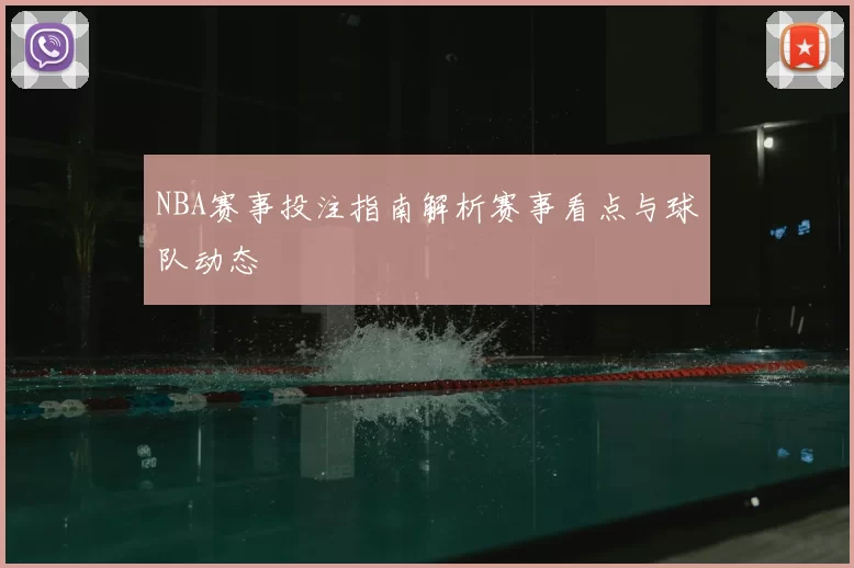 NBA赛事投注指南解析赛事看点与球队动态