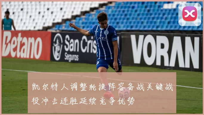 凯尔特人调整轮换阵容备战关键战役冲击连胜延续竞争优势