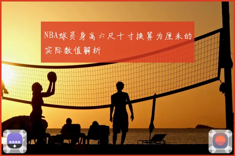 NBA球员身高六尺十寸换算为厘米的实际数值解析