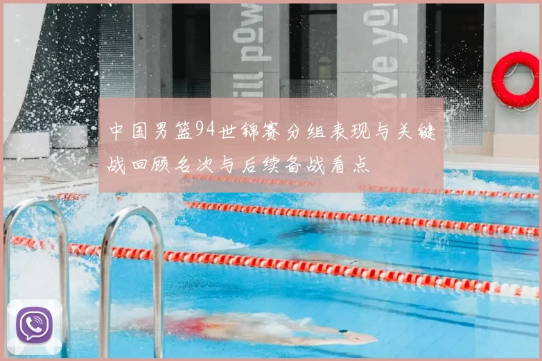 中国男篮94世锦赛分组表现与关键战回顾名次与后续备战看点
