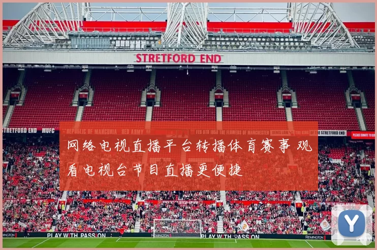 网络电视直播平台转播体育赛事 观看电视台节目直播更便捷
