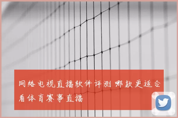网络电视直播软件评测 哪款更适合看体育赛事直播