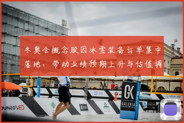 冬奥会概念股因冰雪装备订单集中落地,带动业绩预期上升与估值调整