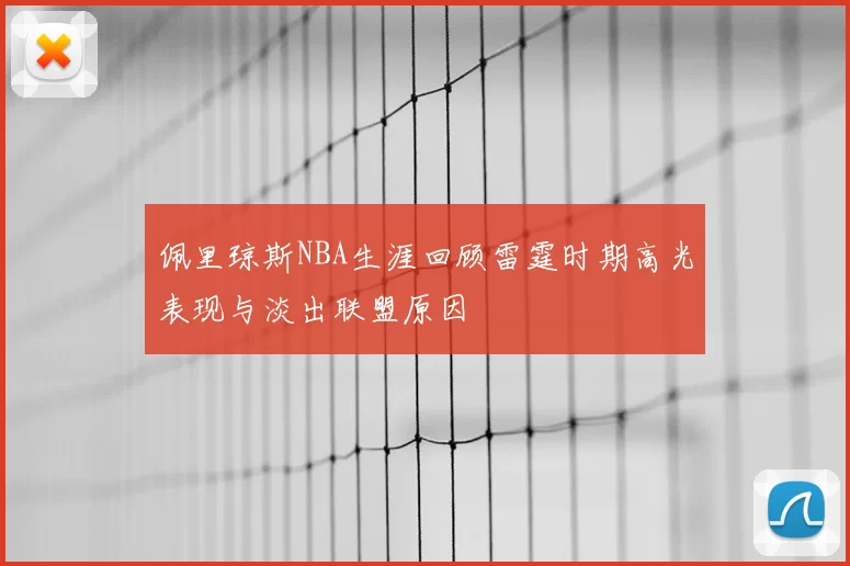 佩里琼斯NBA生涯回顾雷霆时期高光表现与淡出联盟原因